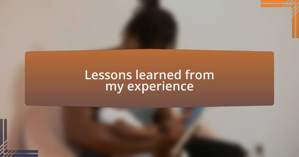 Lessons learned from my experience