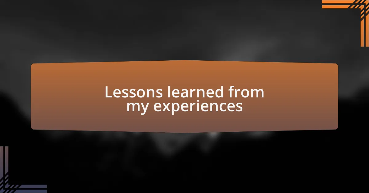 Lessons learned from my experiences