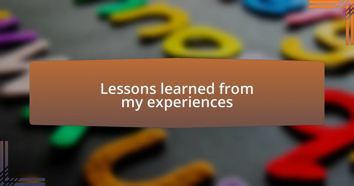 Lessons learned from my experiences