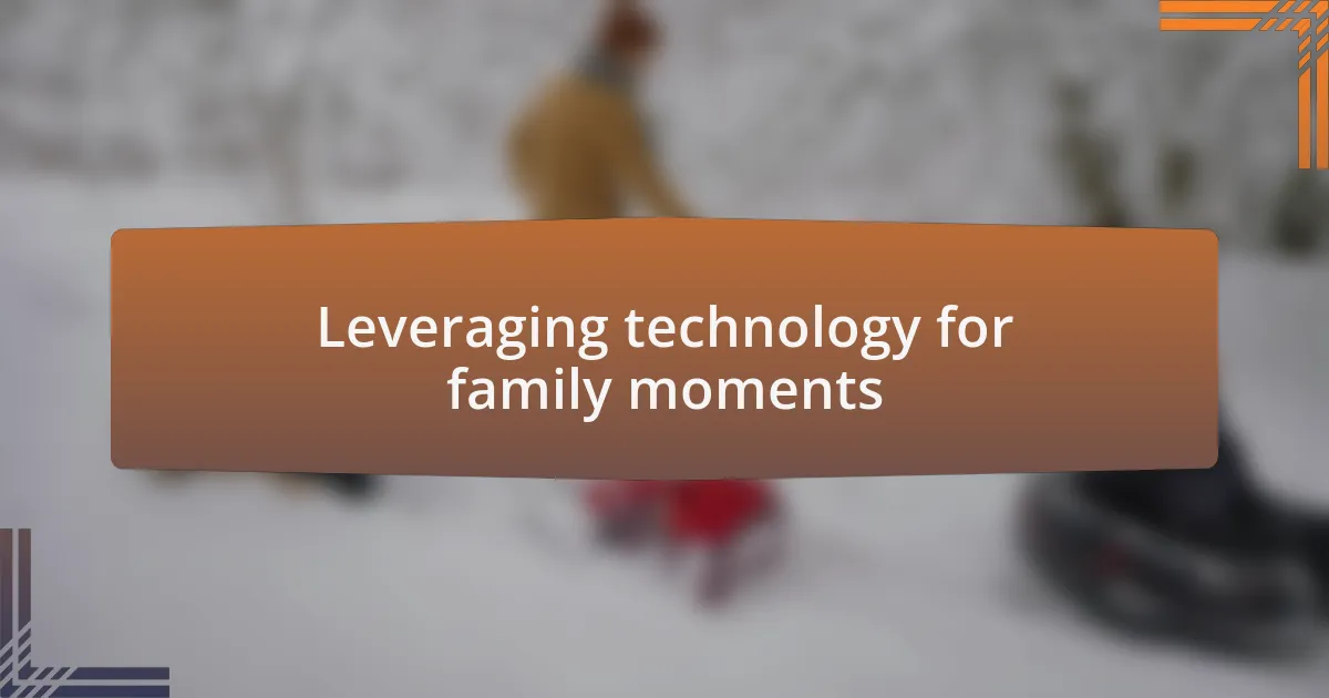 Leveraging technology for family moments