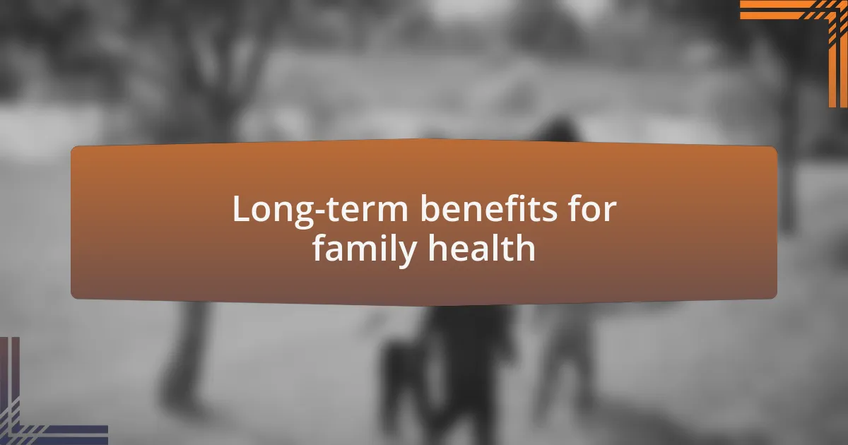 Long-term benefits for family health