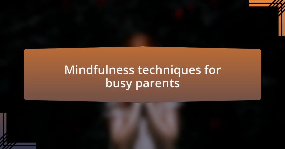 Mindfulness techniques for busy parents