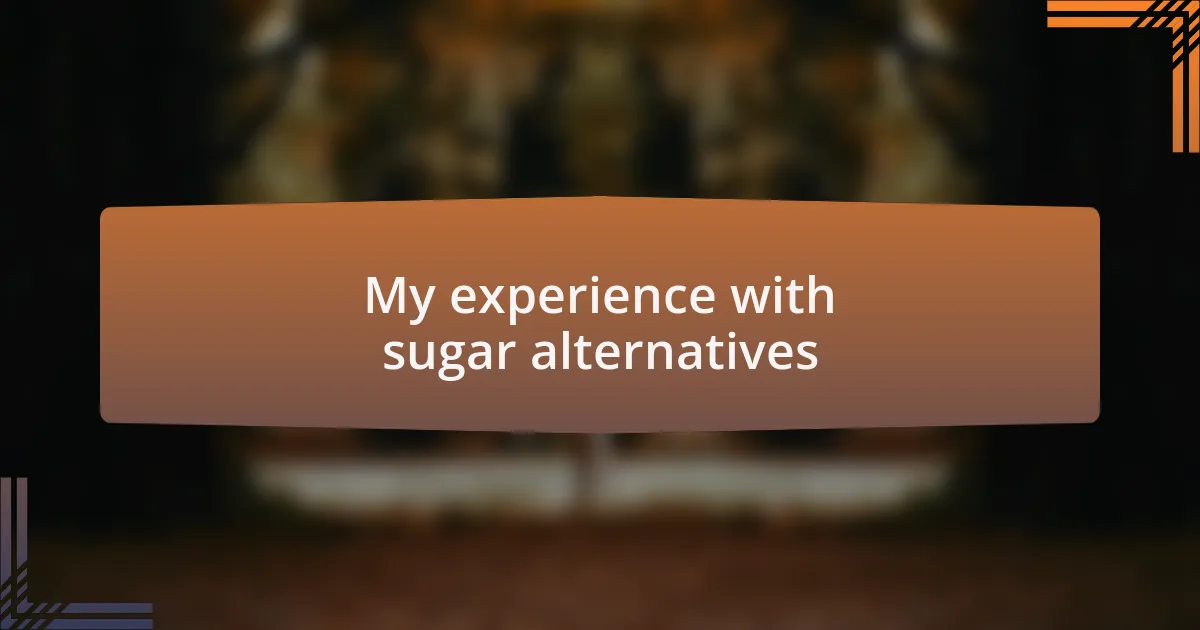 My experience with sugar alternatives