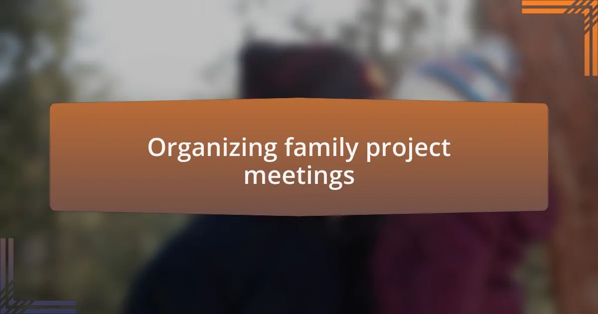 Organizing family project meetings