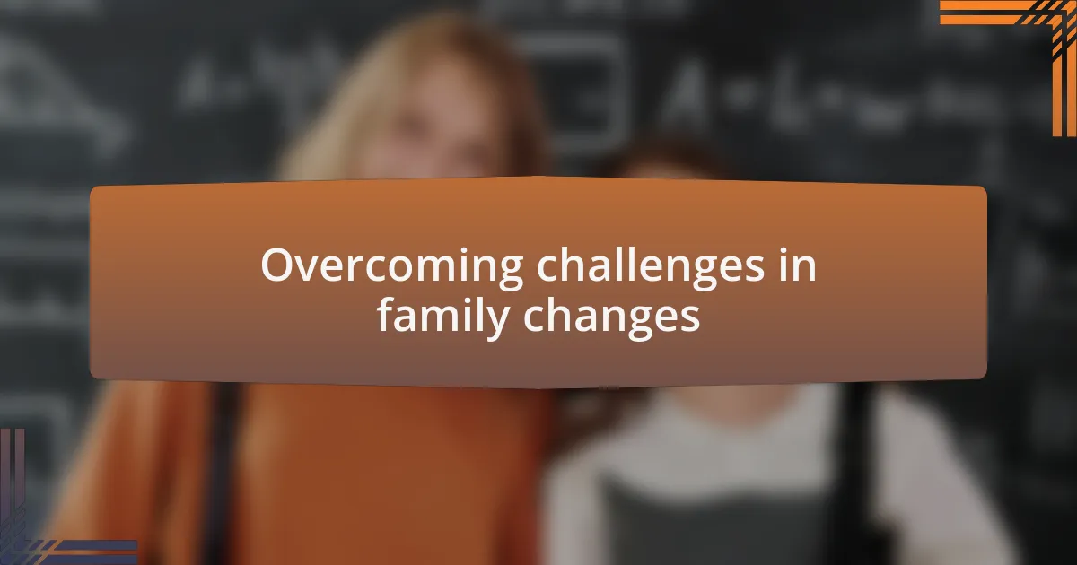 Overcoming challenges in family changes