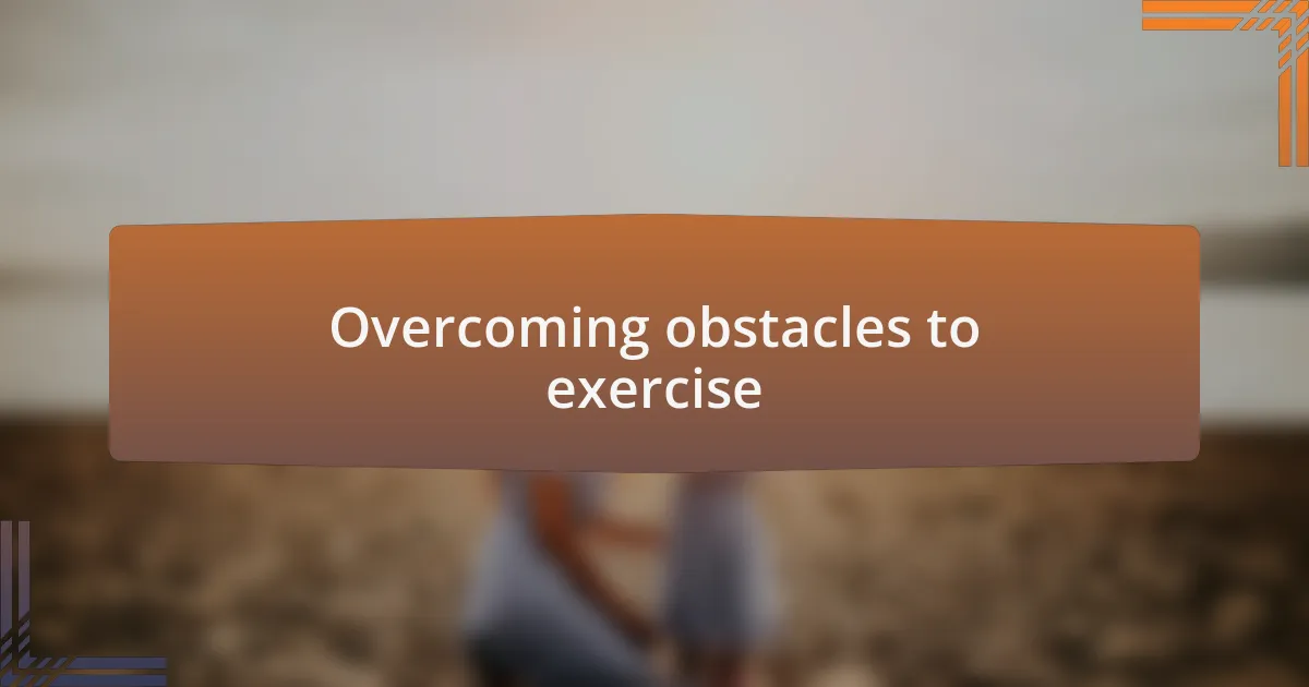 Overcoming obstacles to exercise