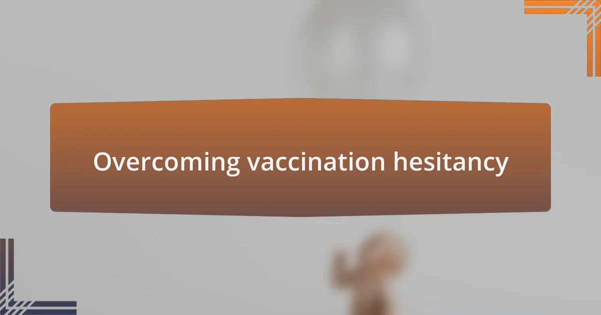 Overcoming vaccination hesitancy
