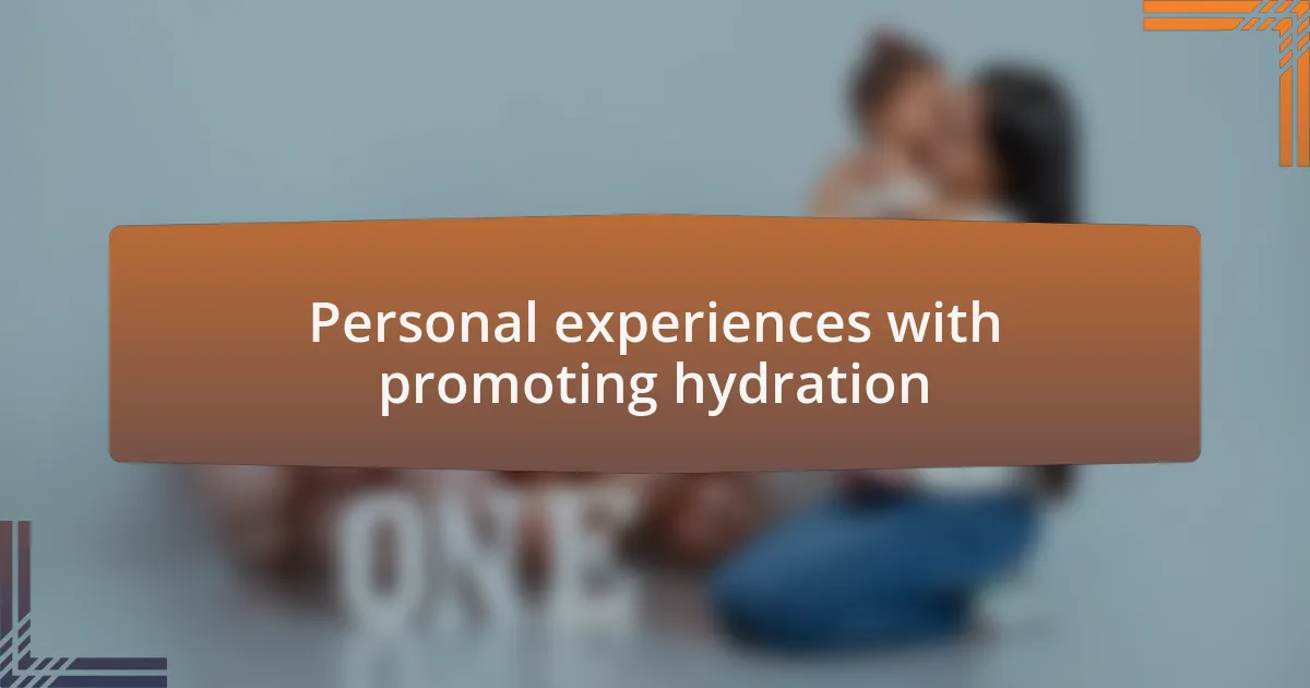 Personal experiences with promoting hydration