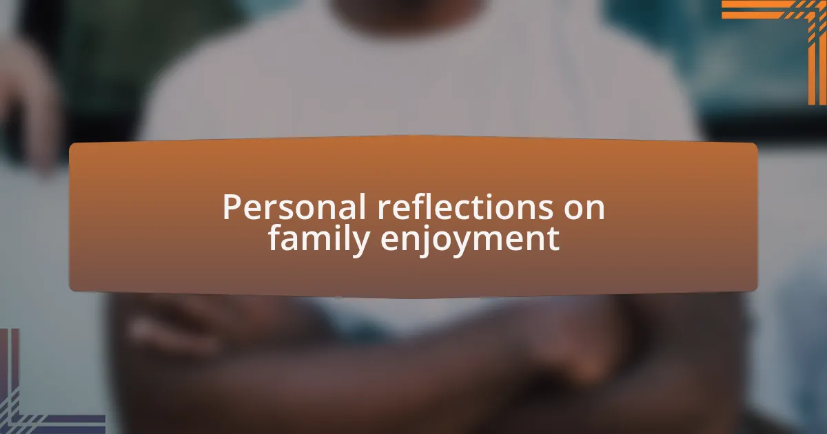 Personal reflections on family enjoyment