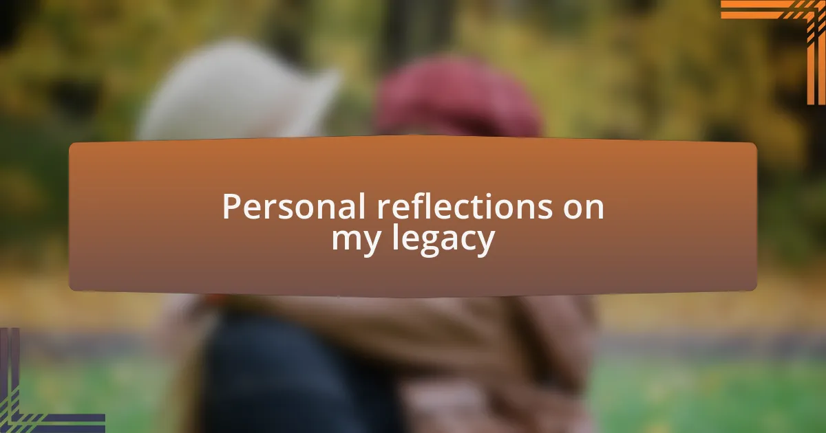 Personal reflections on my legacy