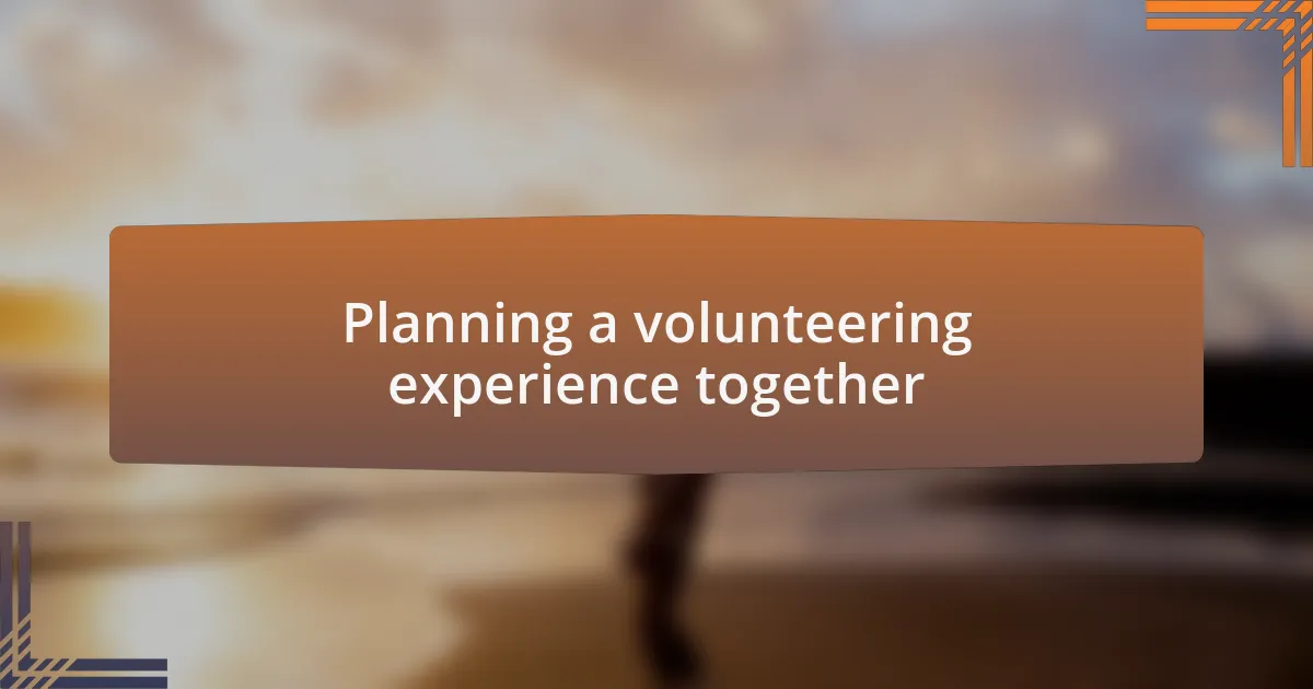 Planning a volunteering experience together