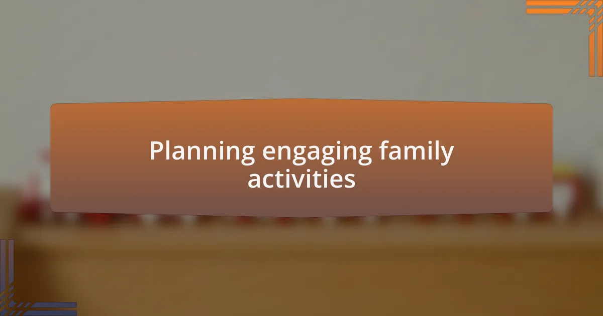 Planning engaging family activities