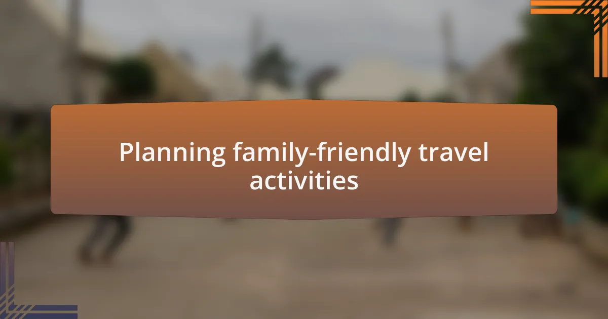 Planning family-friendly travel activities