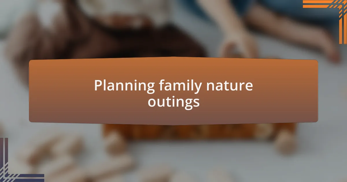 Planning family nature outings