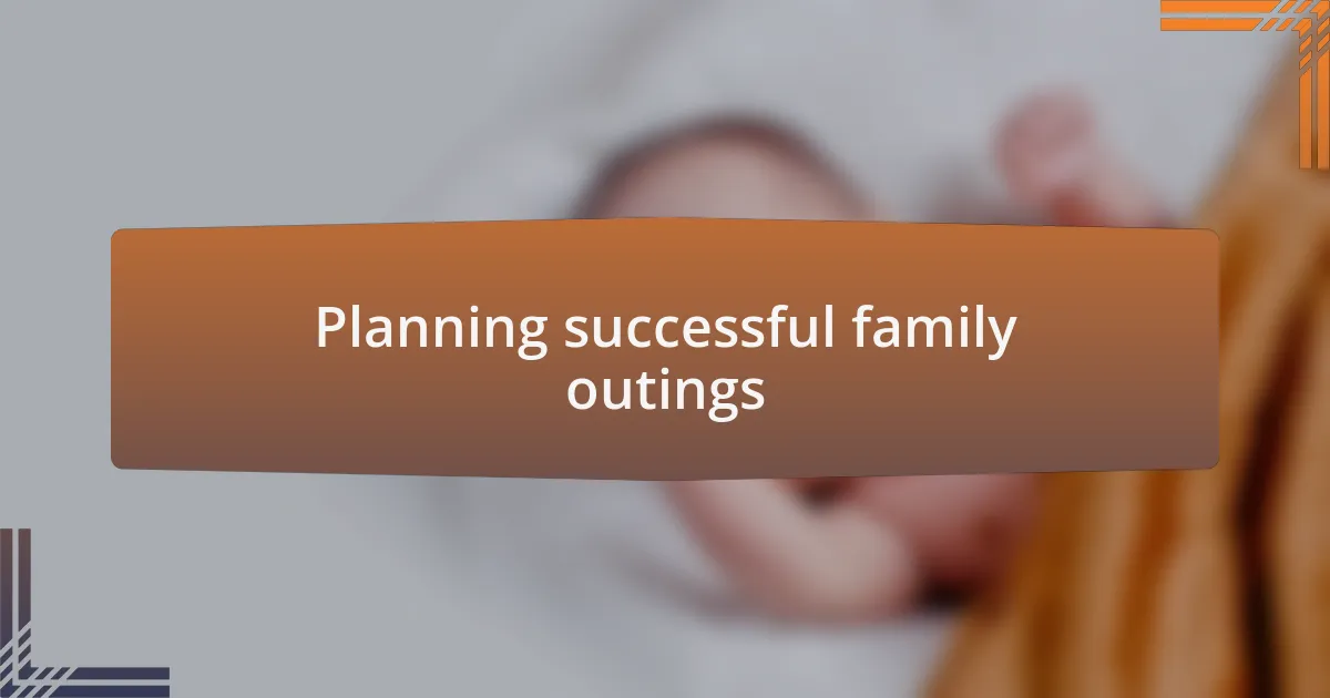 Planning successful family outings