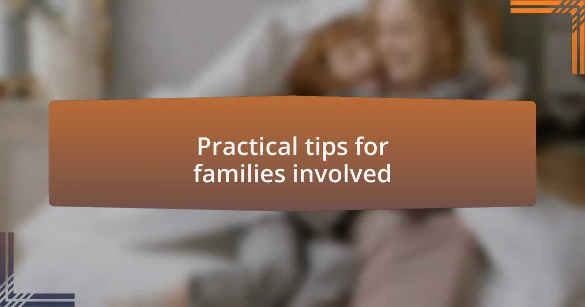 Practical tips for families involved