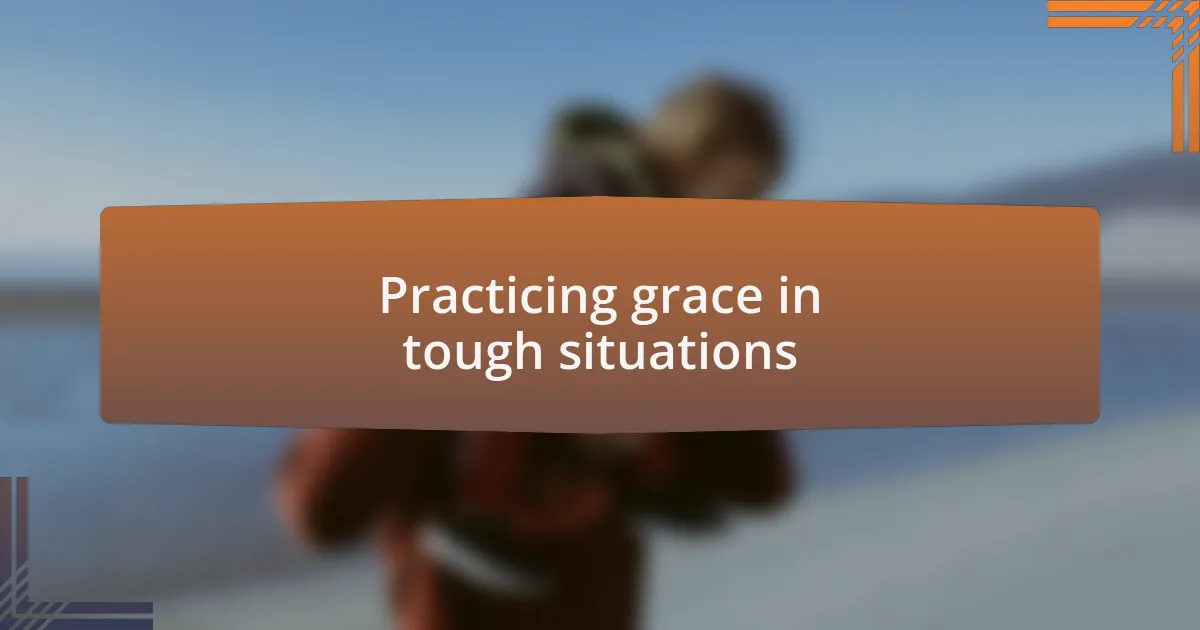 Practicing grace in tough situations