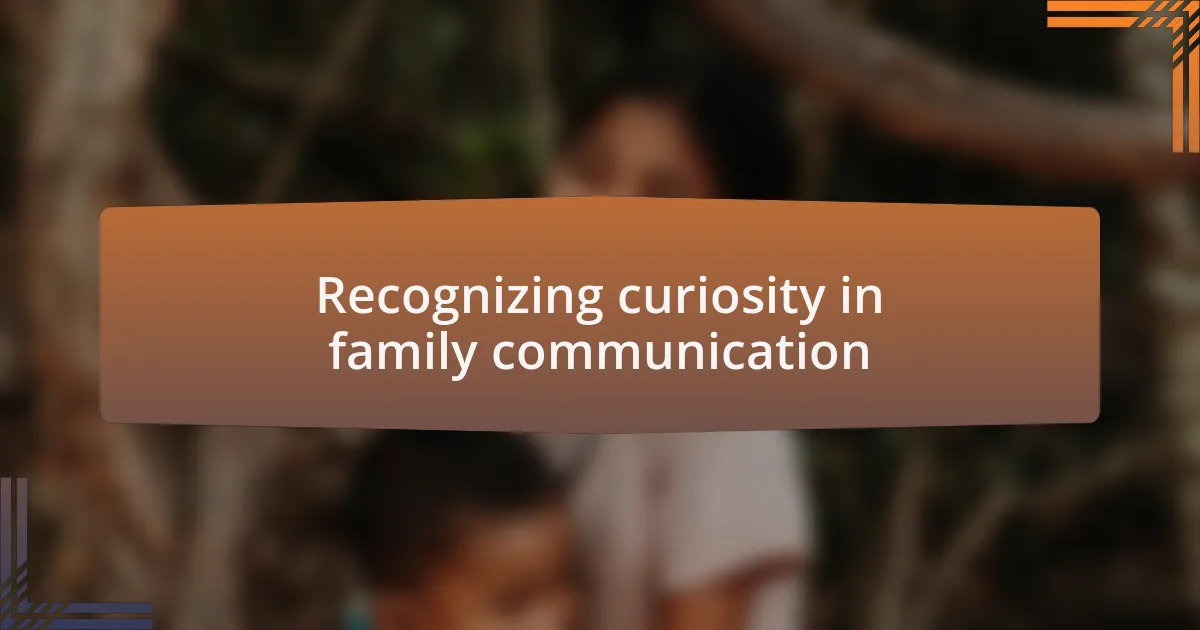 Recognizing curiosity in family communication