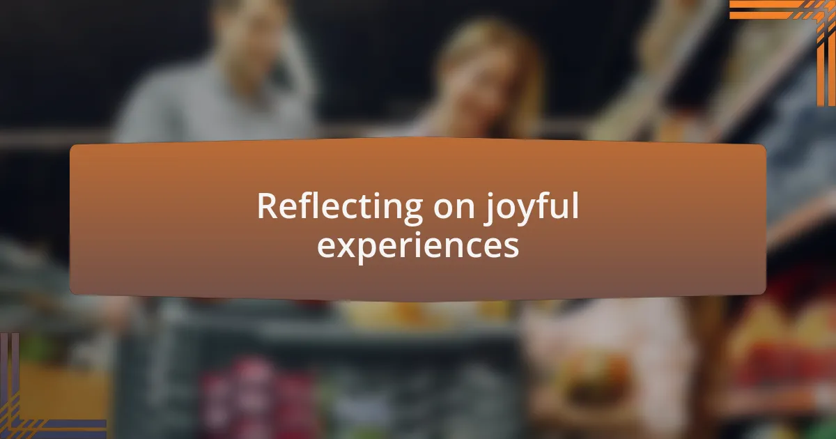 Reflecting on joyful experiences