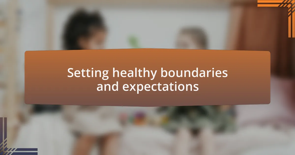 Setting healthy boundaries and expectations