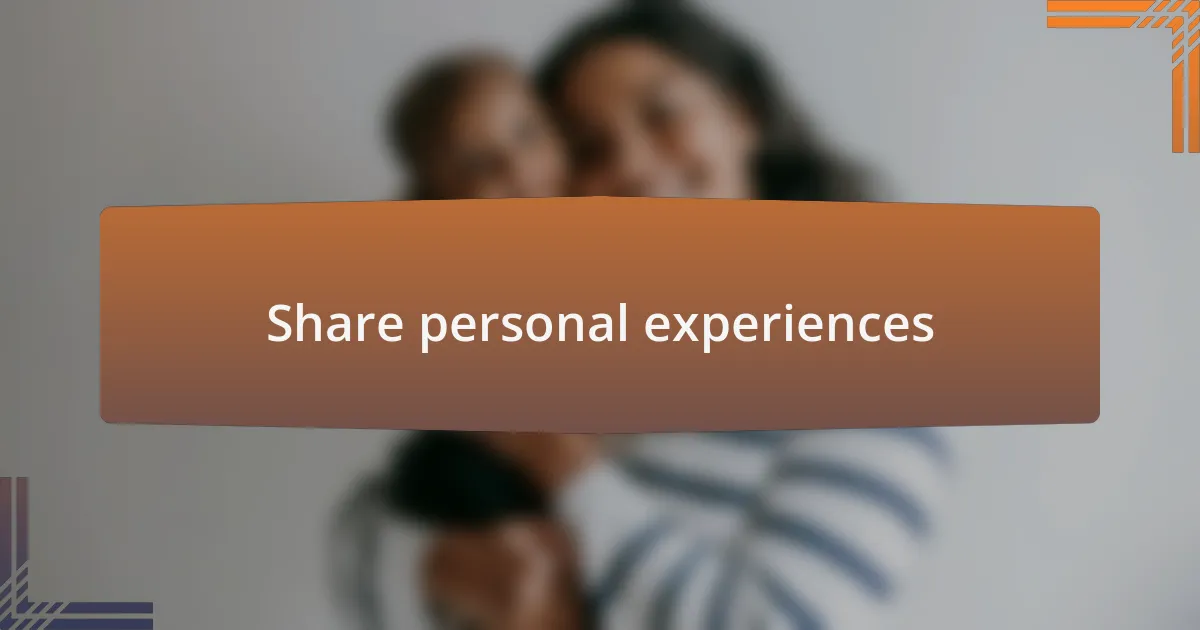 Share personal experiences