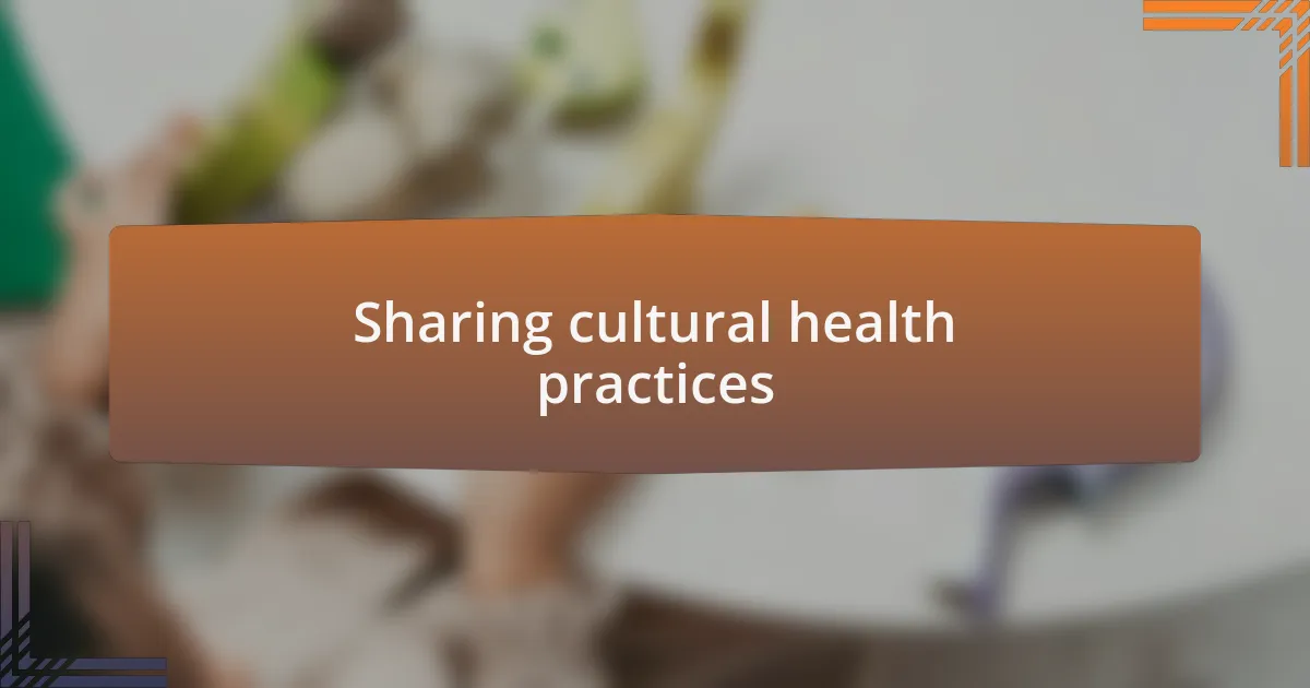 Sharing cultural health practices