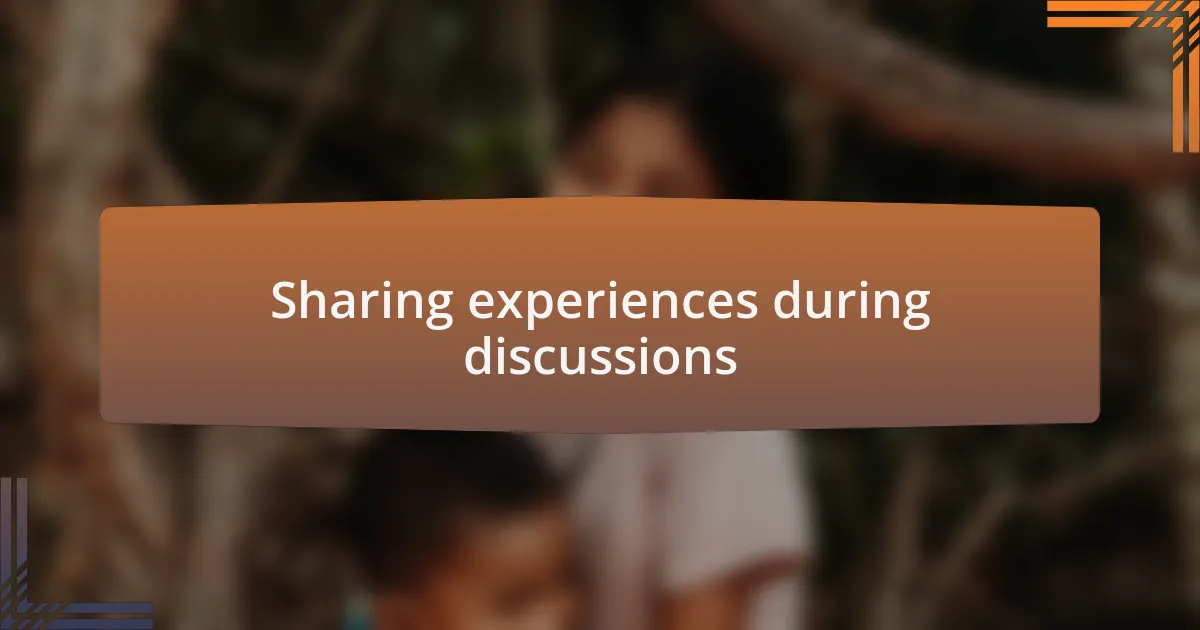 Sharing experiences during discussions