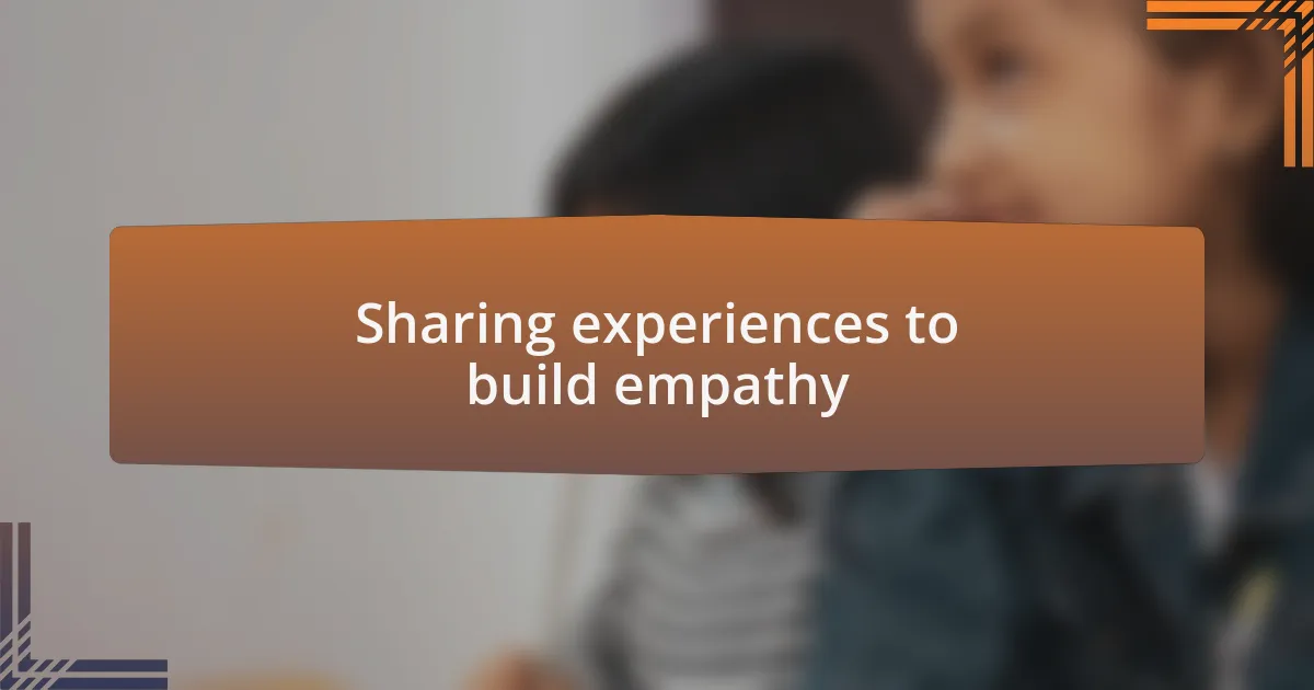 Sharing experiences to build empathy