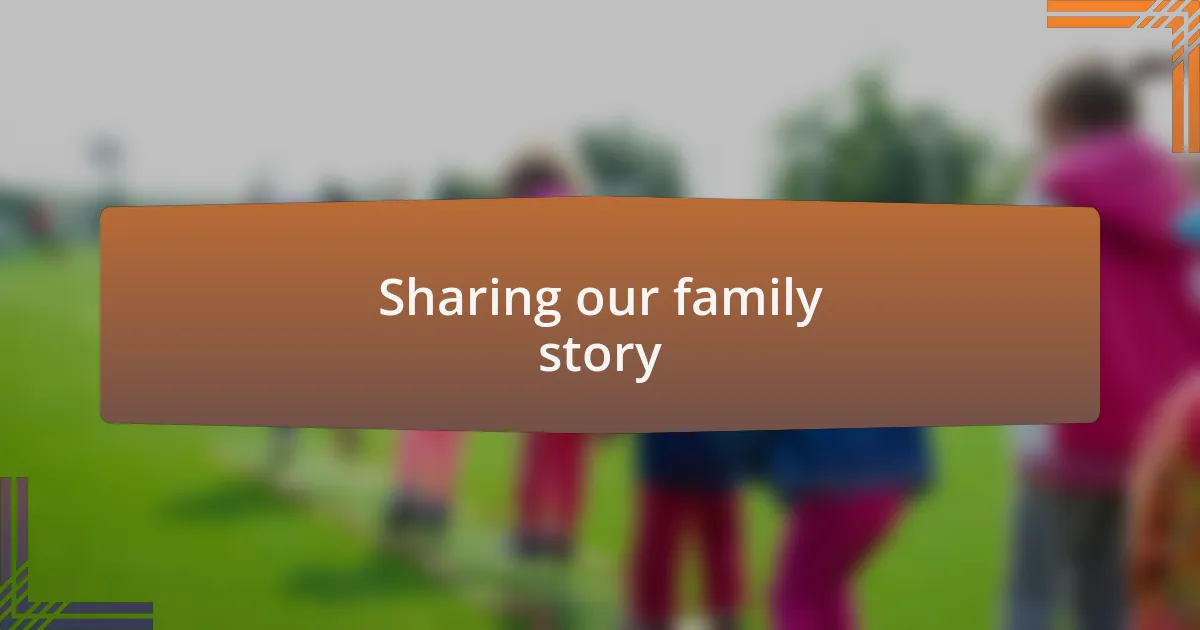 Sharing our family story