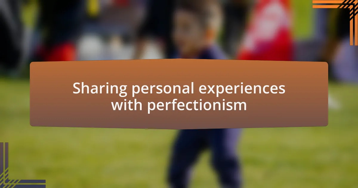 Sharing personal experiences with perfectionism