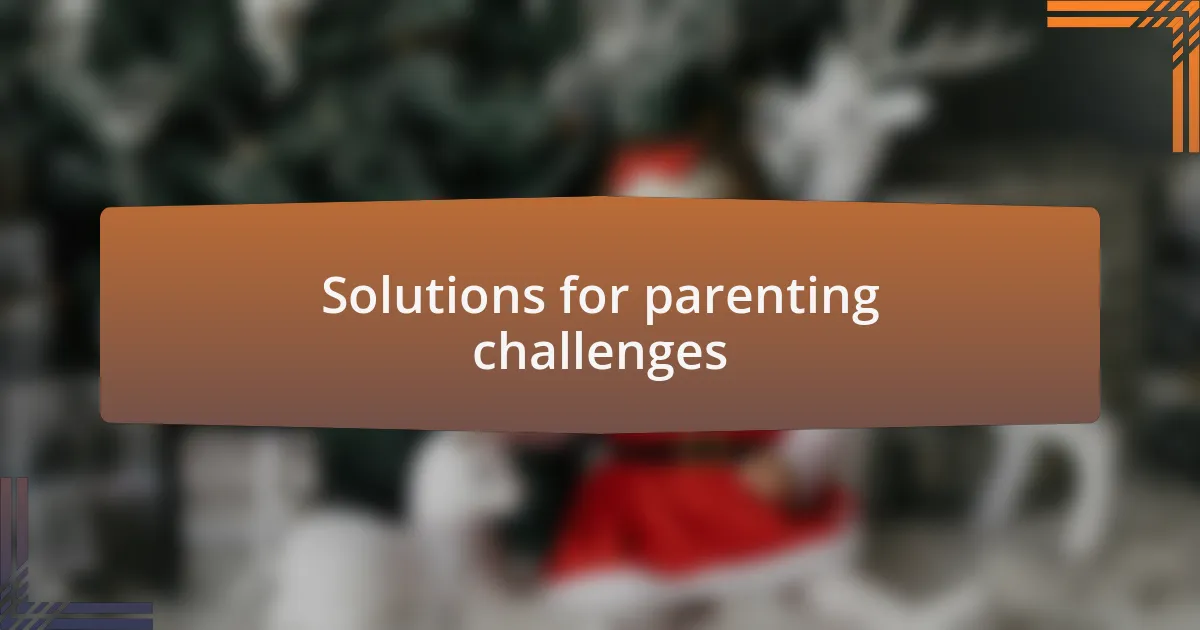 Solutions for parenting challenges