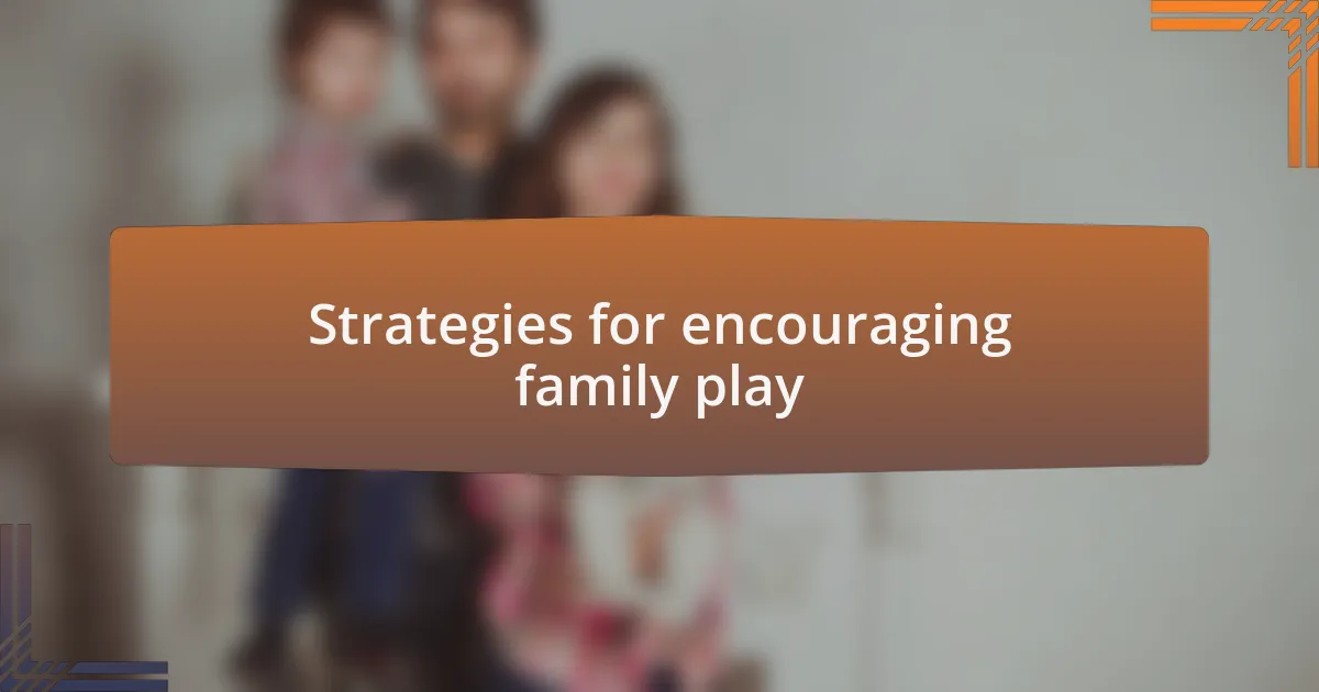Strategies for encouraging family play