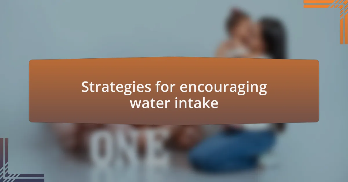 Strategies for encouraging water intake