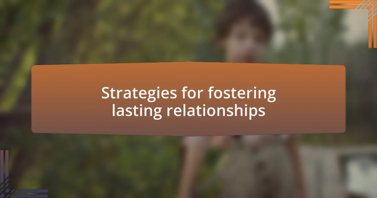 Strategies for fostering lasting relationships