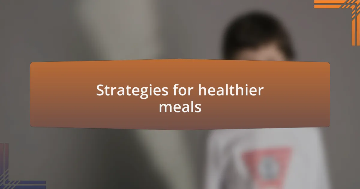 Strategies for healthier meals