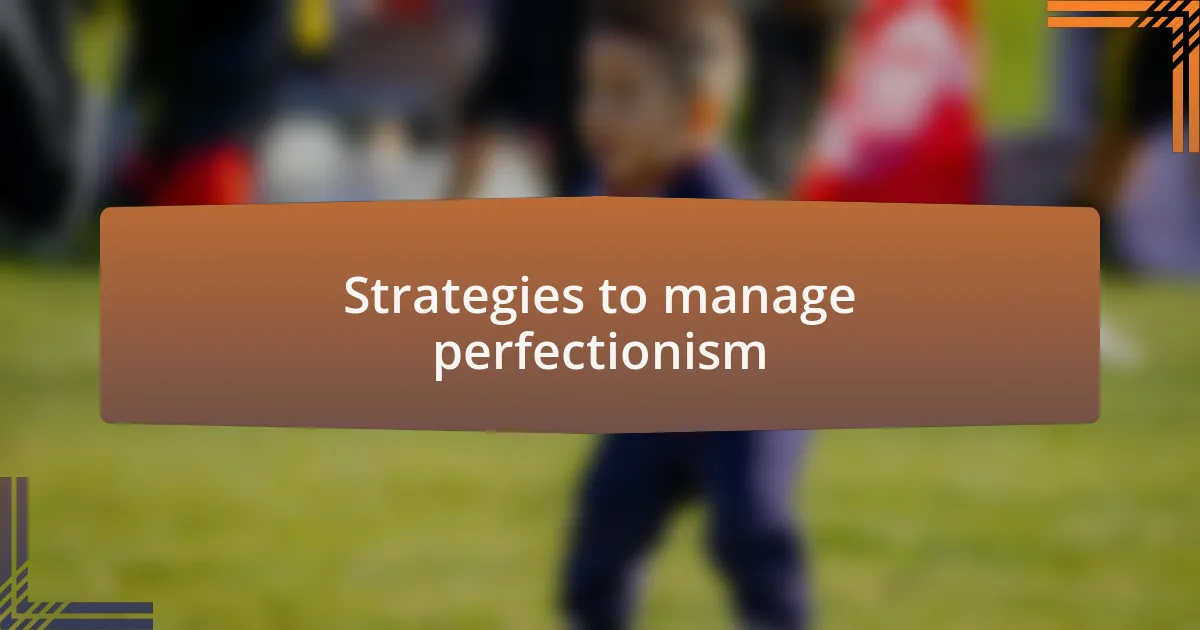 Strategies to manage perfectionism