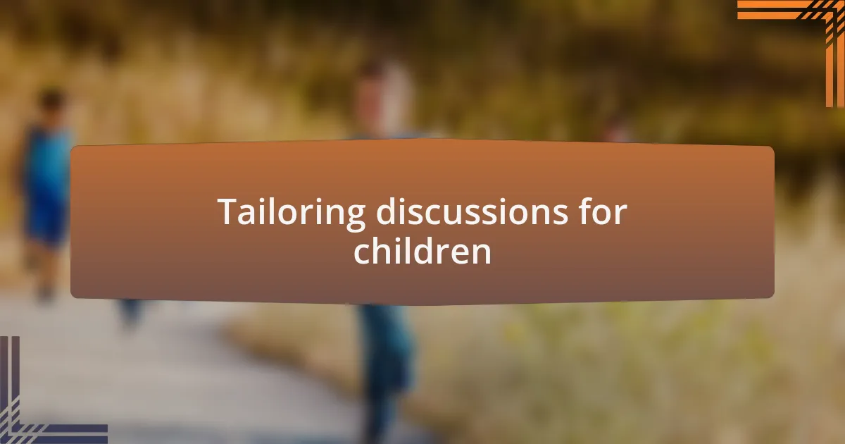 Tailoring discussions for children