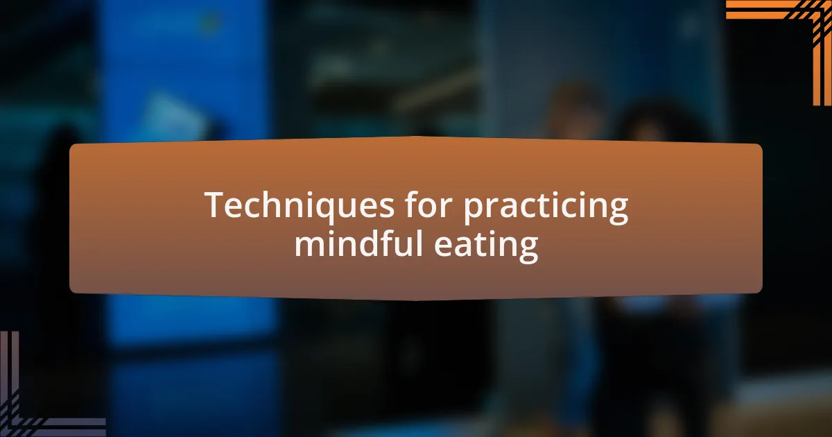 Techniques for practicing mindful eating
