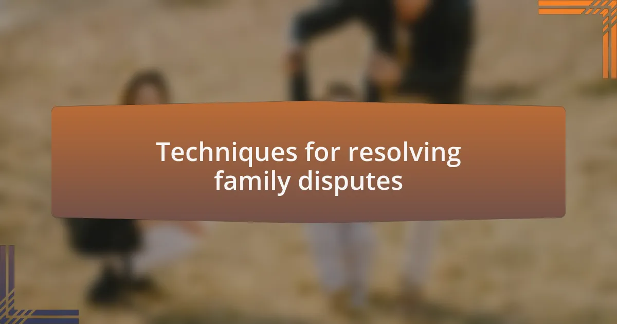 Techniques for resolving family disputes