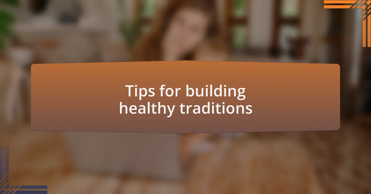 Tips for building healthy traditions