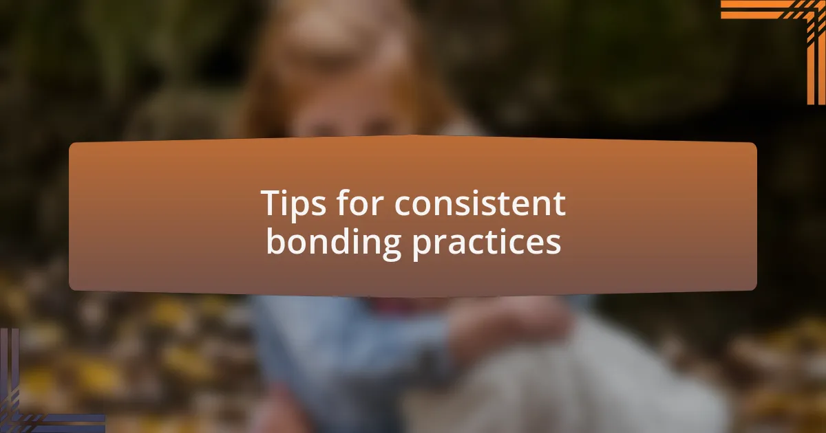 Tips for consistent bonding practices