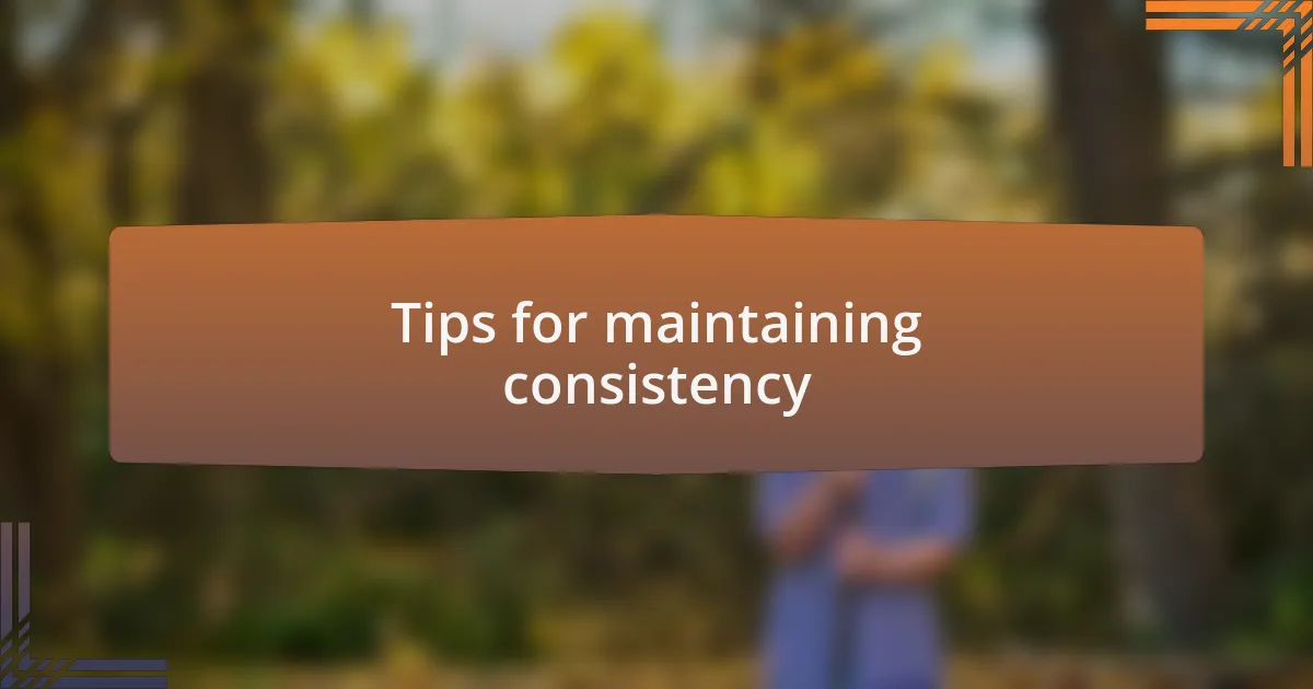 Tips for maintaining consistency