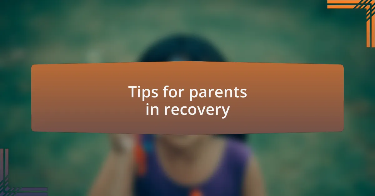Tips for parents in recovery