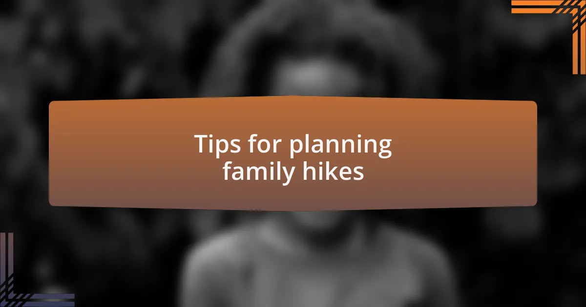 Tips for planning family hikes