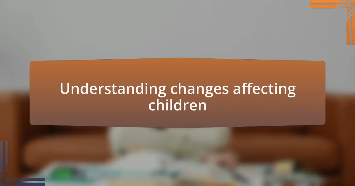 Understanding changes affecting children