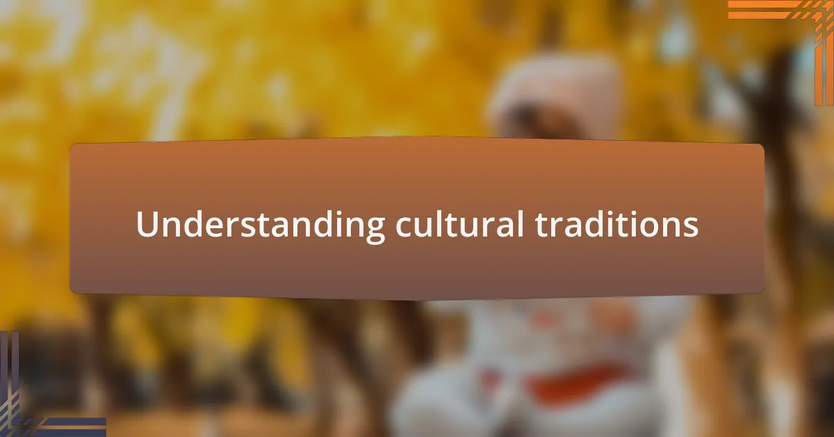 Understanding cultural traditions