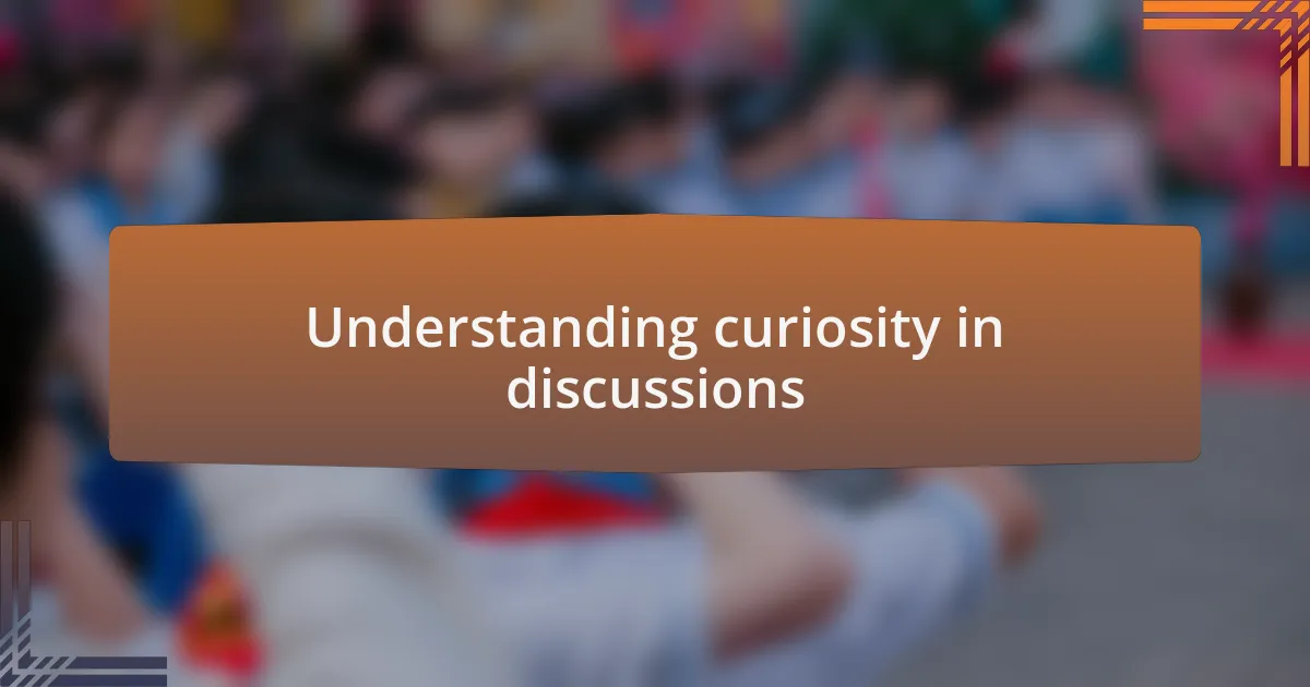 Understanding curiosity in discussions