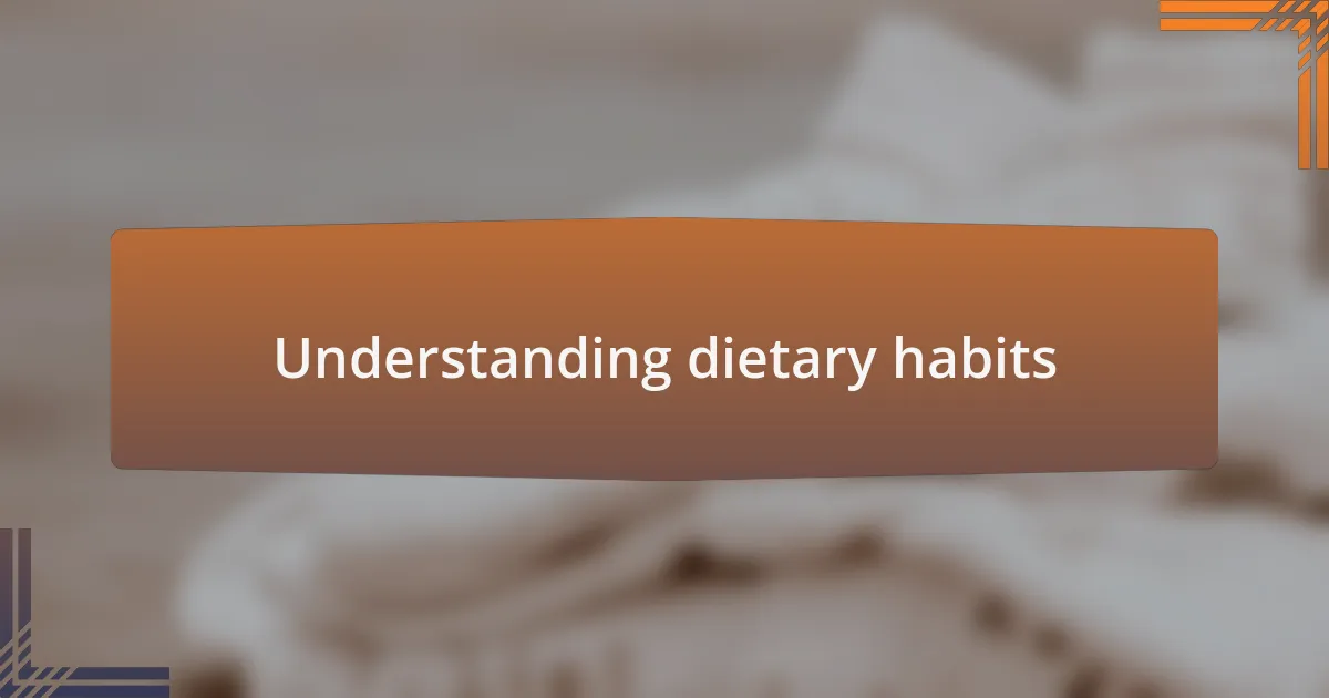 Understanding dietary habits