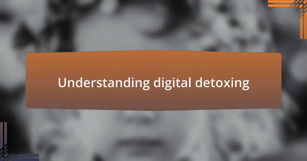 Understanding digital detoxing