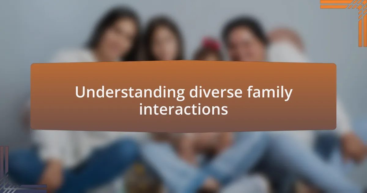 Understanding diverse family interactions